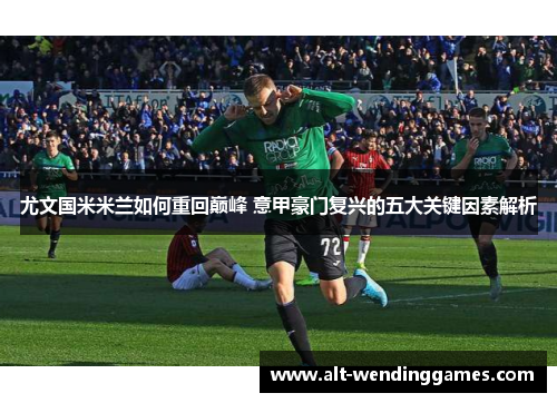 尤文国米米兰如何重回巅峰 意甲豪门复兴的五大关键因素解析