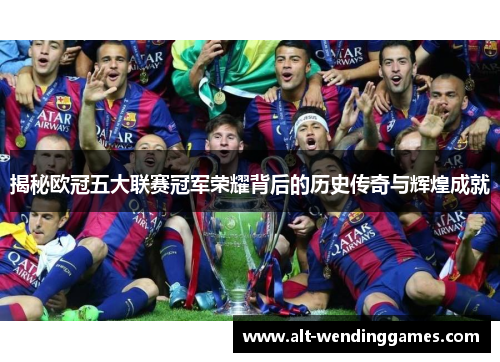 揭秘欧冠五大联赛冠军荣耀背后的历史传奇与辉煌成就