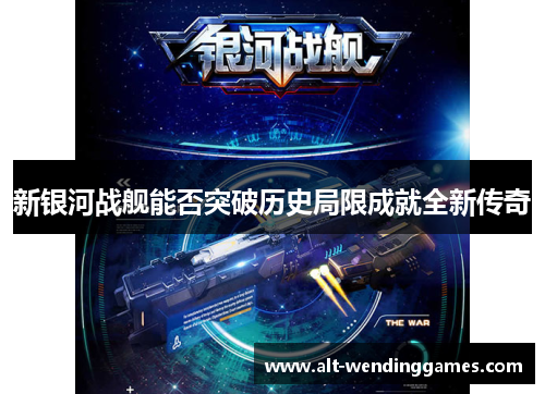 新银河战舰能否突破历史局限成就全新传奇
