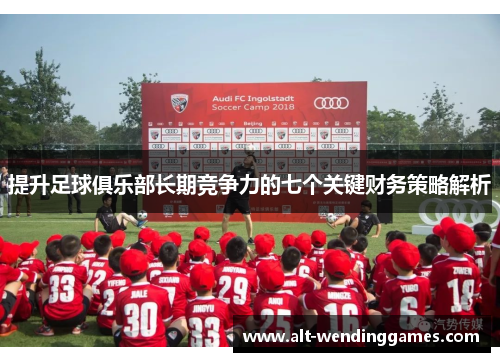 提升足球俱乐部长期竞争力的七个关键财务策略解析