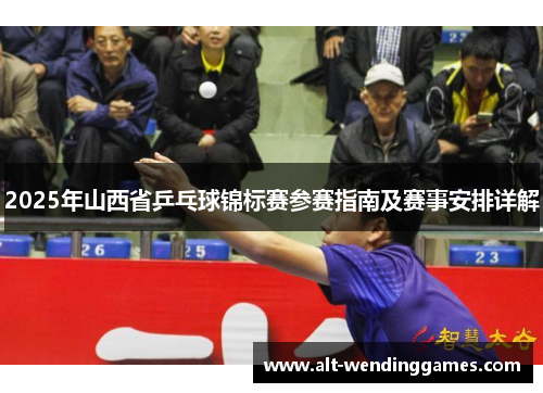 2025年山西省乒乓球锦标赛参赛指南及赛事安排详解