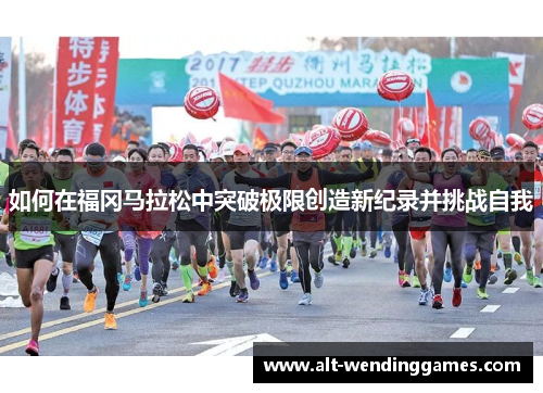 如何在福冈马拉松中突破极限创造新纪录并挑战自我