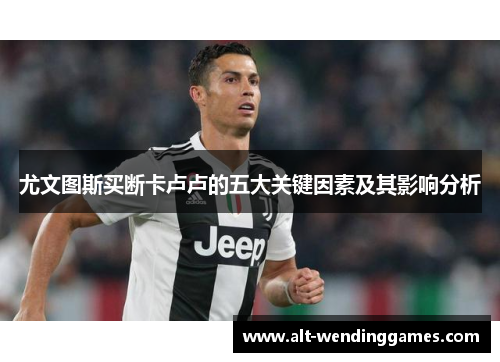 尤文图斯买断卡卢卢的五大关键因素及其影响分析