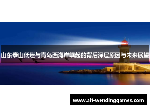 山东泰山低迷与青岛西海岸崛起的背后深层原因与未来展望
