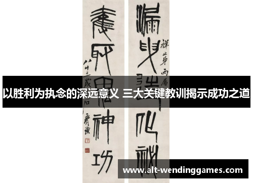 以胜利为执念的深远意义 三大关键教训揭示成功之道