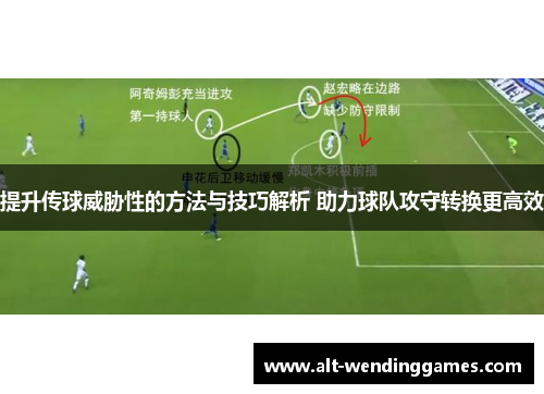 提升传球威胁性的方法与技巧解析 助力球队攻守转换更高效