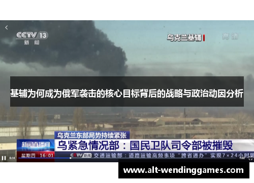 基辅为何成为俄军袭击的核心目标背后的战略与政治动因分析