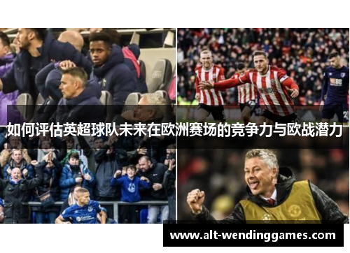 如何评估英超球队未来在欧洲赛场的竞争力与欧战潜力