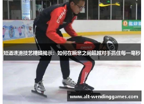 短道速滑技艺精髓揭示：如何在瞬息之间超越对手抓住每一毫秒