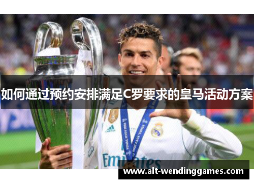 如何通过预约安排满足C罗要求的皇马活动方案
