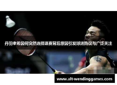 丹羽孝希因何突然选择退赛背后原因引发球迷热议与广泛关注