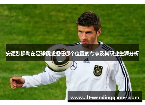 安德烈穆勒在足球领域担任哪个位置的专家及其职业生涯分析