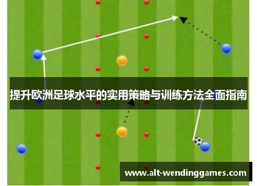 提升欧洲足球水平的实用策略与训练方法全面指南