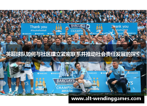 英超球队如何与社区建立紧密联系并推动社会责任发展的探索