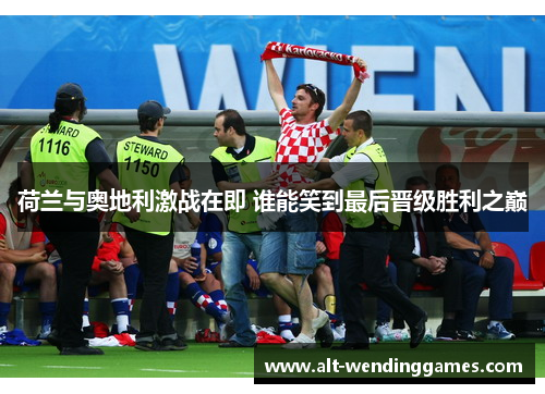 荷兰与奥地利激战在即 谁能笑到最后晋级胜利之巅