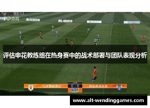评估申花教练组在热身赛中的战术部署与团队表现分析