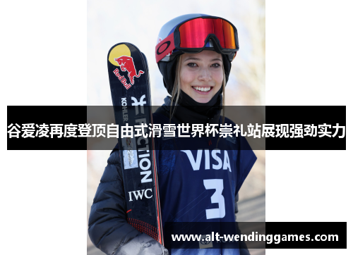 谷爱凌再度登顶自由式滑雪世界杯崇礼站展现强劲实力