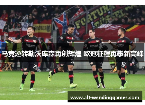 马竞逆转勒沃库森再创辉煌 欧冠征程再攀新高峰